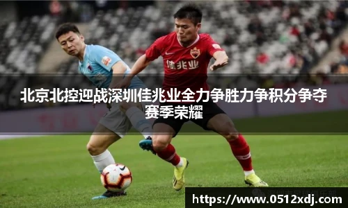 北京北控迎战深圳佳兆业全力争胜力争积分争夺赛季荣耀